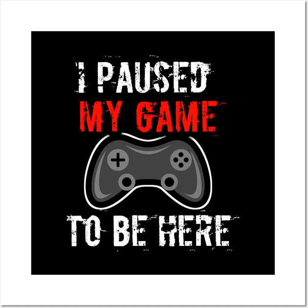 I Paused My Game To Be Here Wall Art by MaystarUniverse